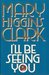 I'll Be Seeing You by Mary Higgins Clark