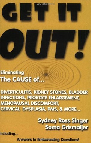 get-it-out-eliminating-the-cause-of-diverticulitis-kidney-stones-bladder-infections-prostate-enlargement-menopausal-discomfort-cervical-dysplasia-pms-and-more