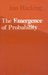 The Emergence of Probability A Philosophical Study of Early Ideas about Probability, Induction and Statistical Inference by Ian Hacking