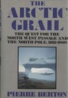 The Arctic Grail: The Quest for the Northwest Passage and the North Pole, 1818-1909 The Arctic Grail: The Quest for the Northwest Passage and the North Pole, 1818-1909