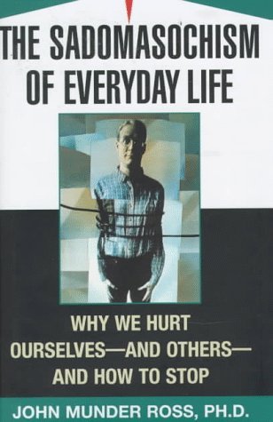 Inglés pdf descargar libros The Sadomasochism of Everyday Life: Why We Hurt Ourselves -- and Others -- and How to Stop