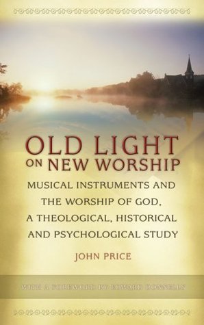 old-light-on-new-worship-musical-instruments-and-the-worship-of-god-a-theological-historical-and-psychological-study
