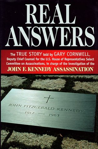 real-answers-the-true-story-told-by-gary-cornwell-deputy-chief-counsel-for-the-u-s-house-of-representatives-select-committee-on-assassinations-in-charge-of-the-investigation-of-the-john-f-kennedy-assassination
