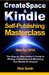 Createspace & Kindle Self-Publishing Masterclass: The Step-By-Step Author's Guide to Writing, Publishing, and Marketing Your Books On Amazon