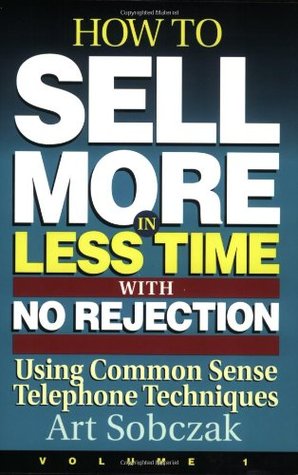 How to Sell More, in Less Time, With No Rejection: Using Common Sense Telephone Techniques: 1 978-1881081036 DJVU PDF FB2 por Art Sobczak