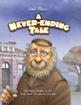 a-never-ending-tale-illustrated-parables-of-the-ba-al-shem-tov-and-his-disciples
