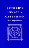 Small Catechism, with Explanation by Martin Luther