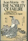 The Nobility of Failure: Tragic Heroes in the History of Japan