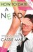 How to Date a Nerd (How To, #1) by Cassie Mae