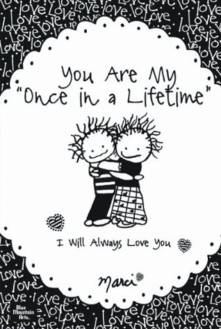 you are my once in a lifetime i will always love you by marci