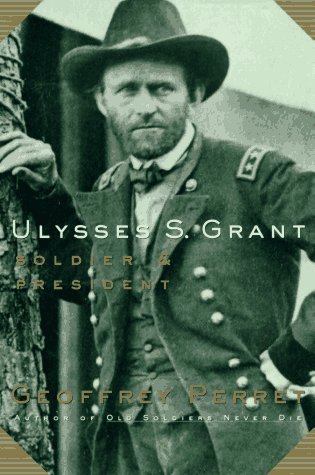 Ulysses S Grant Soldier President By Geoffrey Perrett Ulysses S Grant Soldier President By Geoffrey Perrett