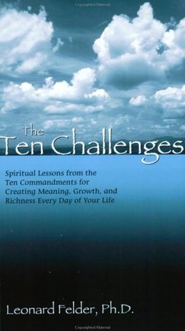 The Ten Challenges: Spiritual Lessons from the Ten Commandments for Creating Meaning, Growth, and Richness Every Day of Your Life Descargue Google Books como un pdf en línea