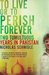 To Live or to Perish Forever Two Tumultuous Years in Pakistan by Nicholas Schmidle