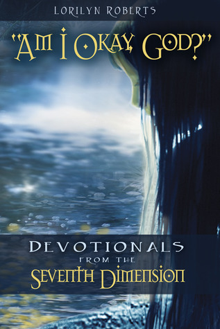 Am I Okay, God? Devotionals from the Seventh Dimension por Lorilyn Roberts 978-0989142663 PDF ePub
