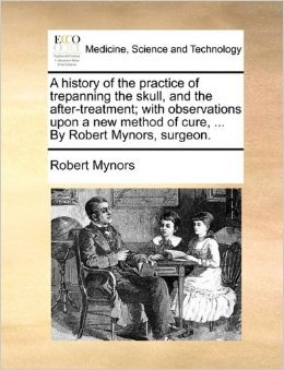a-history-of-the-practice-of-trepanning-the-skull-and-the-after-treatment-with-observations-upon-a-new-method-of-cure