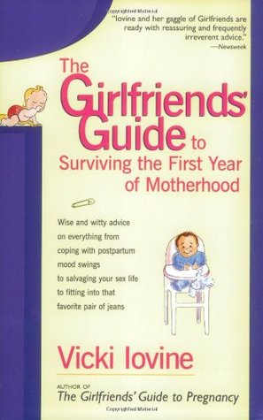 girlfriends' guide to surviving the first year The girlfriends guide to surviving the first year of motherhood: wise….
