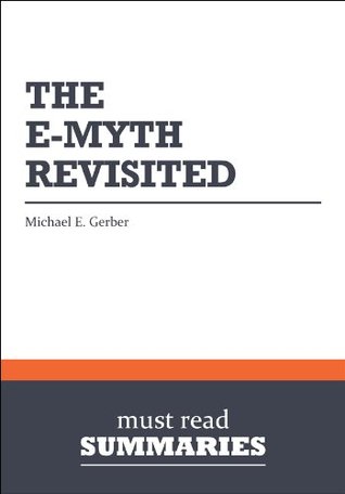 e myth revisited The e-myth revisited (1995) michael e gerber never before have so many people entertained the idea of starting their own businessif this applies to you, before you take the leap, read this book. e myth revisited The e-myth revisited (1995) michael e gerber never before have so many people entertained the idea of starting their own businessif this applies to you, before you take the leap, read this book.