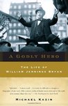A Godly Hero: The Life of William Jennings Bryan