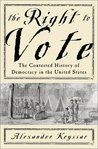 The Right To Vote The Contested History Of Democracy In The United States