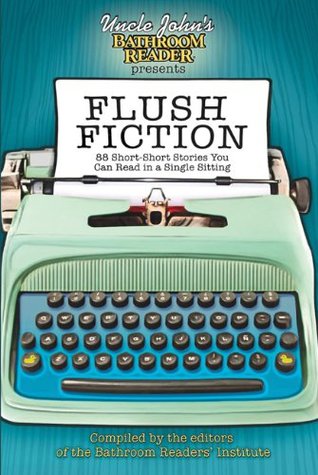 Uncle Johns Bathroom Reader Presents Flush Fiction: 88 Short Short Stories You Can Read in a Single Sitting