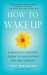 How to Wake Up: A Buddhist-Inspired Guide to Navigating Joy and Sorrow