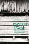 Weapons of the Weak: Everyday Forms of Peasant Resistance Weapons of the Weak: Everyday Forms of Peasant Resistance