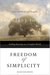 Freedom of Simplicity Finding Harmony in a Complex World by Richard J. Foster