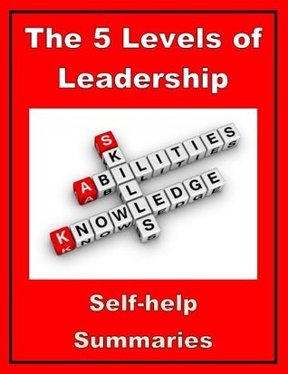 a summary and an evaluation of the 5 levels of leadership proven steps to maximize your potential a a summary and an evaluation of the 5 levels of leadership proven steps to maximize your potential a