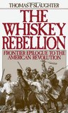 The Whiskey Rebellion: Frontier Epilogue to the American Revolution