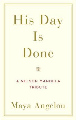 his day is done a nelson mandela tribute by maya angelou maya angelou christmas poem