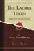 The Laurel Token A Story of the Yamassee Uprising (Classic Reprint) by Annie Maria Barnes
