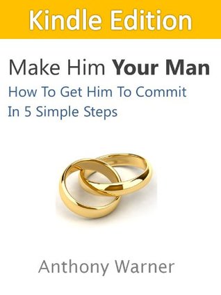 make-him-your-man-how-to-get-him-to-commit-in-5-simple-steps