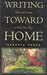 Writing Toward Home Tales and Lessons to Find Your Way by Georgia Heard