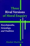 Three Rival Versions of Moral Inquiry: Encyclopedia, Genealogy, and Tradition