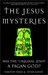 The Jesus Mysteries Was the "Original Jesus" a Pagan God? by Timothy Freke