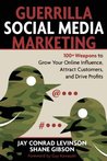 Guerrilla Social Media Marketing: 100+ Weapons to Grow Your Online Influence, Attract Customers, and Drive Profits