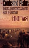 The Contested Plains: Indians, Goldseekers, and the Rush to Colorado