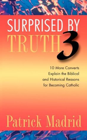 surprised-by-truth-3-10-more-converts-explain-the-biblical-and-historical-reasons-for-becoming-catholic