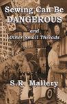 Sewing Can Be Dangerous and Other Small Threads cover