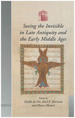 seeing-the-invisible-in-late-antiquity-and-the-early-middle-ages-papers-from-verbal-and-pictorial-imaging-representing-and-accessing-experience-of-the-invisible-400-1000-utrecht-11-13-december-2003