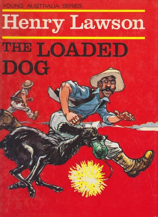 the loaded dog henry lawson Gold miners andy, dave and jim are sinking a shaft at stony creek after a hard day's fishing, andy and dave decide that it would be easier to blow the fish out of the water but their young dog becomes curious about their experiment, with explosive results. the loaded dog henry lawson Gold miners andy, dave and jim are sinking a shaft at stony creek after a hard day's fishing, andy and dave decide that it would be easier to blow the fish out of the water but their young dog becomes curious about their experiment, with explosive results.