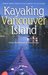 Kayaking Vancouver Island Great Trips from Port Hardy to Victoria by Gary Backlund