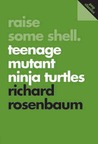 Raise Some Shell: Teenage Mutant Ninja Turtles