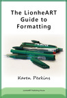 The LionheART Guide to Formatting by Karen Perkins The LionheART Guide to Formatting by Karen Perkins