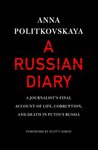 A Russian Diary: A Journalist's Final Account of Life, Corruption & Death in Putin's Russia