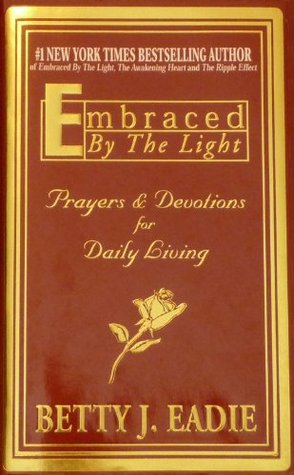 Embraced By The Light Book Amazing Embraced By The Light Prayers Devotions For Daily Living By Betty Embraced By The Light Book Amazing Embraced By The Light Prayers Devotions For Daily Living By Betty