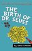 The Birth of Dr. Seuss by Adam Lipsius