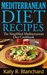 Mediterranean Diet Recipes The Simplified Mediterranean Diet Cookbook by Katy R. Blanchard