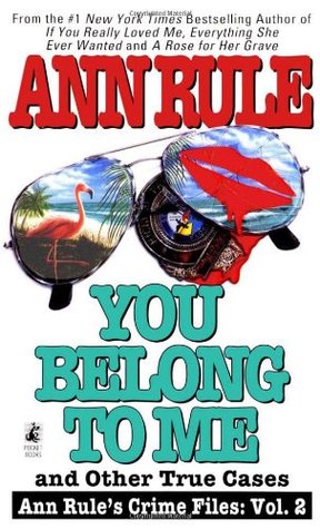 You Belong To Me And Other True Crime Cases By Ann Rule You Belong To Me And Other True Crime Cases By Ann Rule