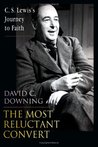 The Most Reluctant Convert: C. S. Lewis's Journey to Faith